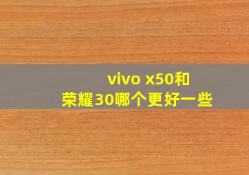 vivo x50和荣耀30哪个更好一些